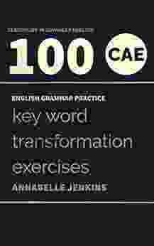 ENGLISH GRAMMAR PRACTICE CERTIFICATE IN ADVANCED ENGLISH: 100 CAE KEY WORD TRANSFORMATION EXERCISES