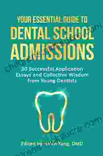 Your Essential Guide To Dental School Admissions: 30 Successful Application Essays And Collective Wisdom From Young Dentists