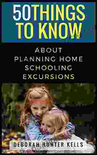 50 Things To Know About Planning Home Schooling Excursions (50 Things To Know Parenting)