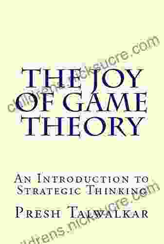 The Joy Of Game Theory: An Introduction To Strategic Thinking