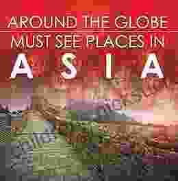 Around The Globe Must See Places In Asia: Asia Travel Guide For Kids (Children S Explore The World Books)