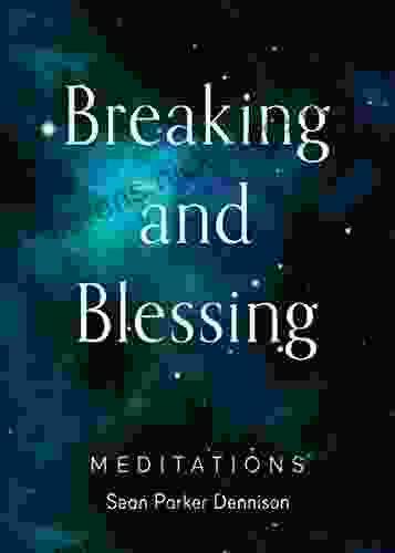 Breaking And Blessing: Meditations Sean Parker Dennison