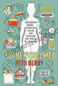 Motherwhelmed: Challenging Norms Untangling Truths and Restoring Our Worth to the World