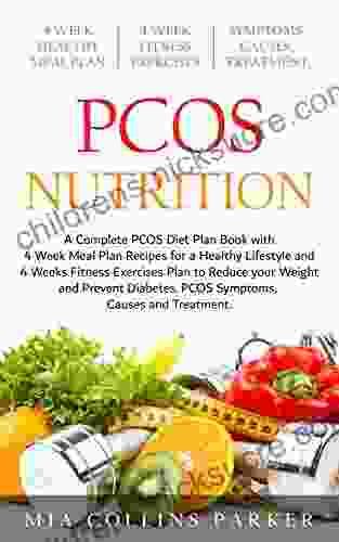 PCOS NUTRITION: A Complete PCOS Diet With 4 Week Meal Plan And 4 Week Fitness Exercise Plan To Reduce Weight And Prevent Diabetes PCOS Causes Symptoms And Holistic Treatment