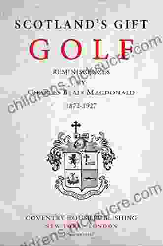 Scotland s Gift Golf: Reminiscences by Charles Blair Macdonald