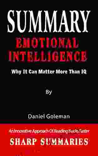 SUMMARY OF EMOTIONAL INTELLIGENCE: Why It Can Matter More Than IQ By Daniel Goleman An Innovative Approach Of Reading Faster