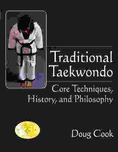 Traditional Taekwondo: Core Techniques History And Philosophy: Core Techniques History And Philosphy