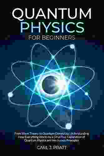 Quantum Physics For Beginners: From Wave Theory To Quantum Computing Understanding How Everything Works By A Simplified Explanation Of Quantum Physics And Mechanics Principles