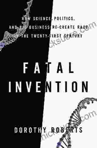 Fatal Invention: How Science Politics and Big Business Re create Race in the Twenty First Century