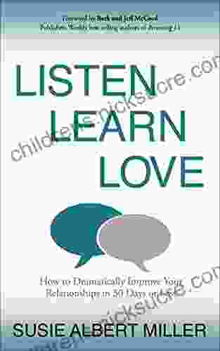 Listen Learn Love: How to Dramatically Improve Your Relationships in 30 Days or Less