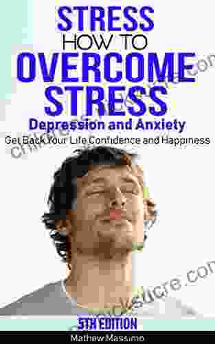 Stress: How to Overcome Stress Depression and Anxiety Get Back Your Life Confidence and Happiness