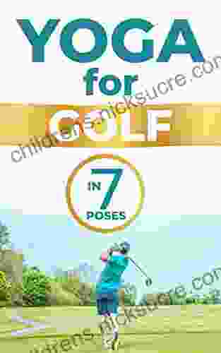 Yoga For Golfers Yoga For Golf 7 Yoga Poses For Golf: Improve Your Golf Game With Yoga: Yoga For Golfers Offers Specific Yoga Poses For Golf Yoga To Improve Your Golf Game In 7 Poses