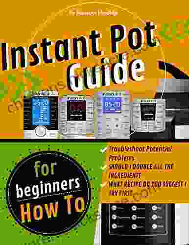 Instant Pot Guide: Instant Pot Basics How To Use Instant Pot For The First Time Step By Step Cookbooks With Pictures For Beginners