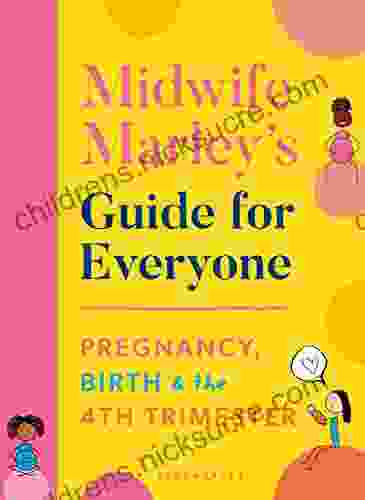 Midwife Marley S Guide For Everyone: Pregnancy Birth And The 4th Trimester