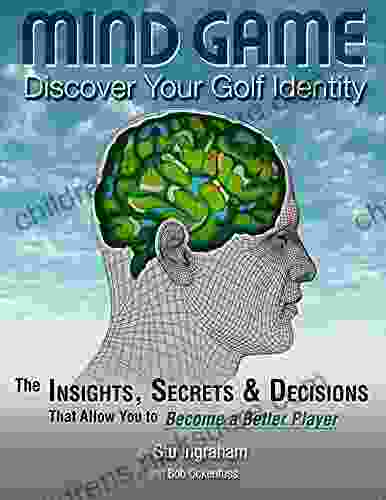 Mind Game Discover Your Golf Identity: The Insights Secrets Decisions That Allow You To Become A Better Player