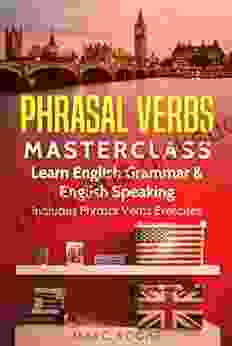 Phrasal Verbs Masterclass: Learn English Grammar English Speaking Includes Phrasal Verbs Exercises: Business English TOEFL IELTS TOEIC Advanced English