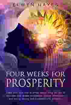 Four Weeks For Prosperity: Teach your mind how to attract money using the Law of Attraction with guided meditations positive affirmations goal setting tapping and visualizations for prosperity