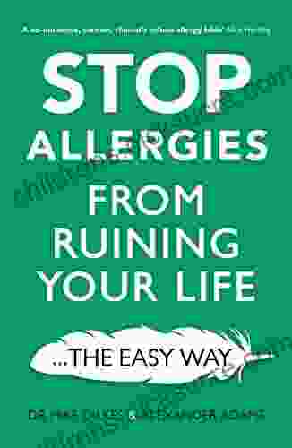 Stop Allergies The Easy Way: The Best Way To Stop Allergies From Ruining Your Life