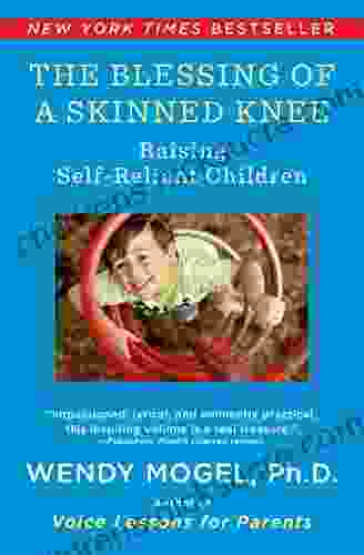 The Blessing Of A Skinned Knee: Using Timeless Teachings To Raise Self Reliant Children