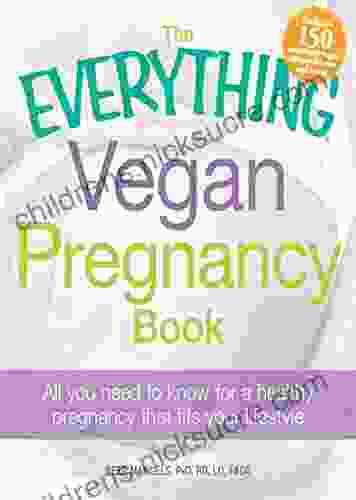 The Everything Vegan Pregnancy Book: All You Need To Know For A Healthy Pregnancy That Fits Your Lifestyle (Everything Series)
