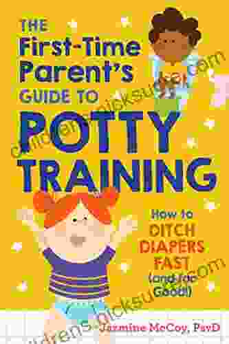 The First Time Parent S Guide To Potty Training: How To Ditch Diapers Fast (and For Good )