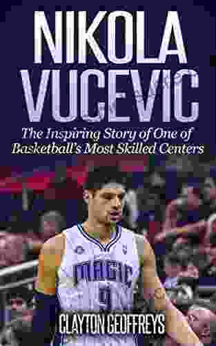 Nikola Vucevic: The Inspiring Story Of One Of Basketballs Most Skilled Centers (Basketball Biography Books)