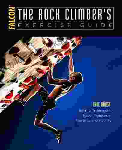 The Rock Climber s Exercise Guide: Training for Strength Power Endurance Flexibility and Stability (How To Climb Series)