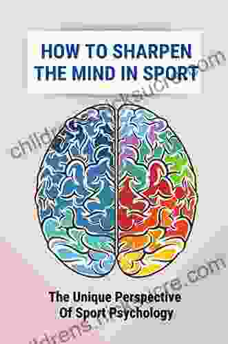 How To Sharpen The Mind In Sport: The Unique Perspective Of Sport Psychology