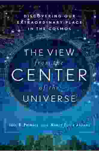 The View From The Center Of The Universe: Discovering Our Extraordinary Place In The Cosmos