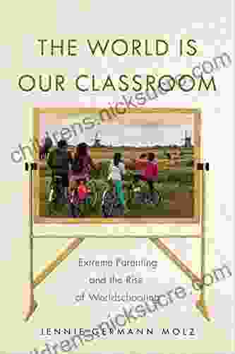 The World Is Our Classroom: Extreme Parenting And The Rise Of Worldschooling (Critical Perspectives On Youth)