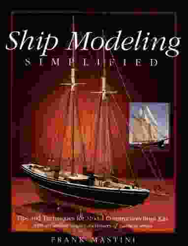 Ship Modeling Simplified: Tips And Techniques For Model Construction From Kits