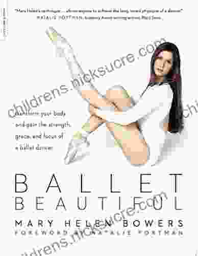 Ballet Beautiful: Transform Your Body And Gain The Strength Grace And Focus Of A Ballet Dancer