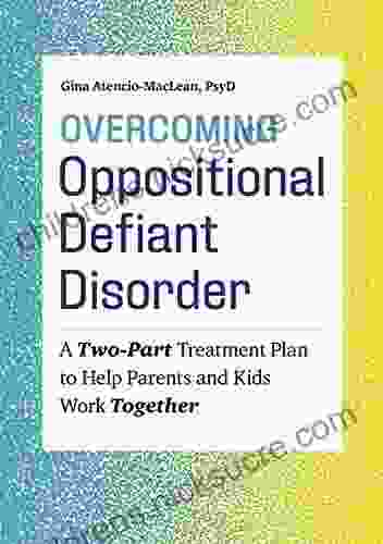 Overcoming Oppositional Defiant Disorder: A Two Part Treatment Plan To Help Parents And Kids Work Together