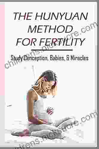 The Hunyuan Method For Fertility: Study Conception Babies Miracles: How To Get Pregnant Chinese Method