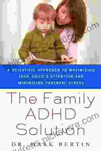 The Family ADHD Solution: A Scientific Approach To Maximizing Your Child S Attention And Minimizing Parental Stress