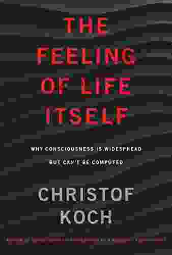 The Feeling Of Life Itself: Why Consciousness Is Widespread But Can T Be Computed