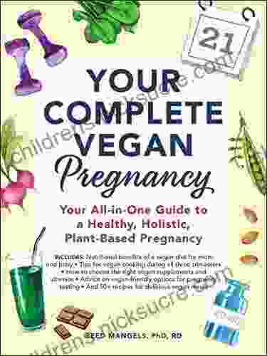 Your Complete Vegan Pregnancy: Your All In One Guide To A Healthy Holistic Plant Based Pregnancy